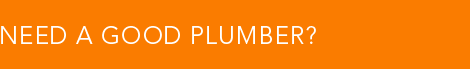 Need a Good Plumber?